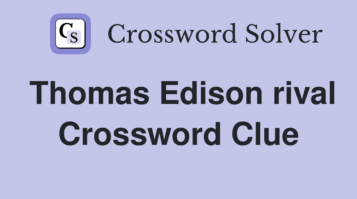 Thomas Edison rival Crossword Clue