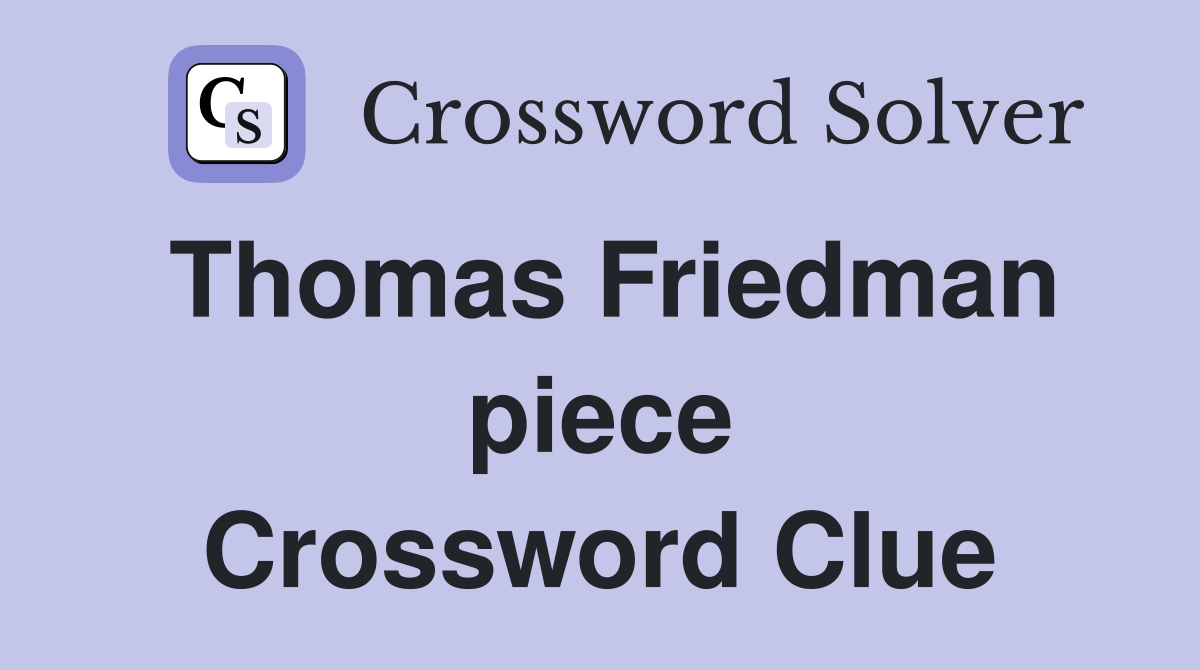 Thomas Friedman piece Crossword Clue