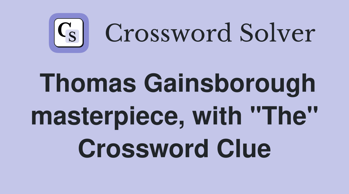 Thomas Gainsborough masterpiece, with "The" Crossword Clue