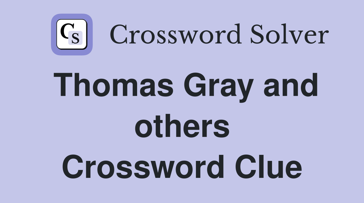 Thomas Gray and others Crossword Clue