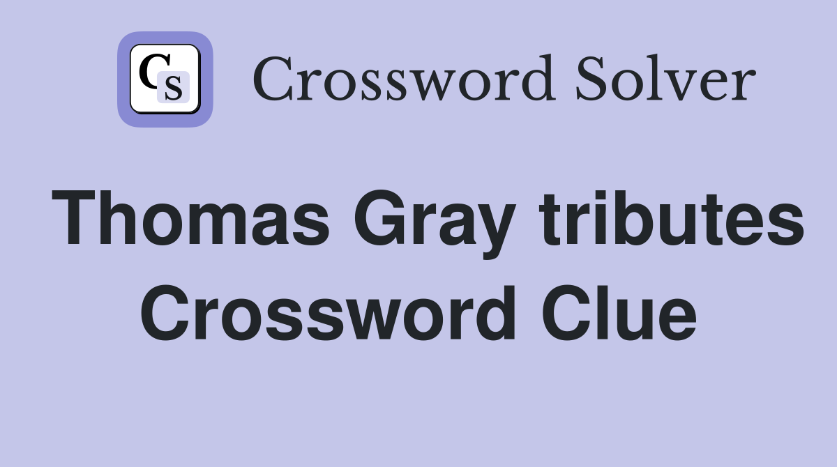 Thomas Gray tributes Crossword Clue