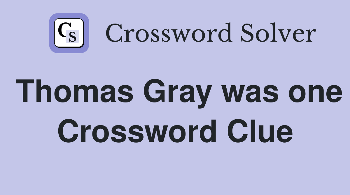 Thomas Gray was one Crossword Clue