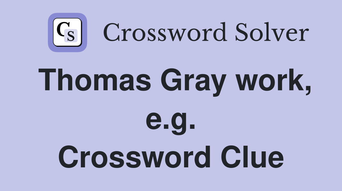 Thomas Gray work, e.g. Crossword Clue