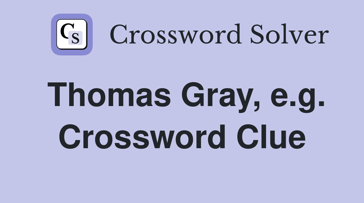 Thomas Gray, e.g. Crossword Clue