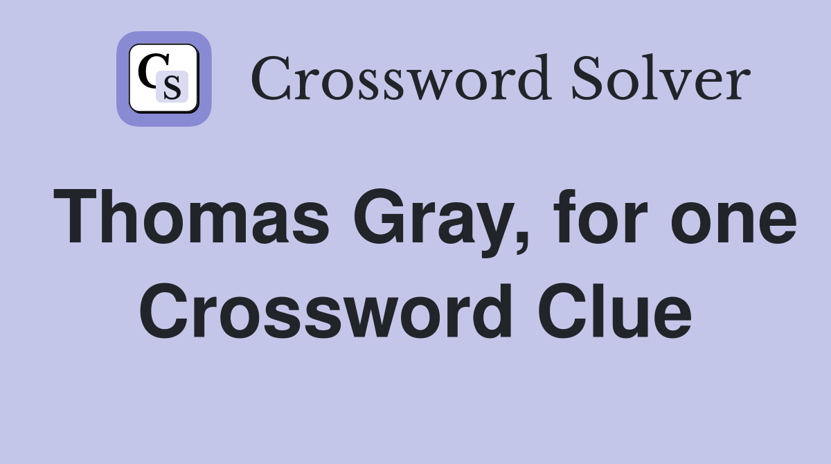 Thomas Gray, for one Crossword Clue
