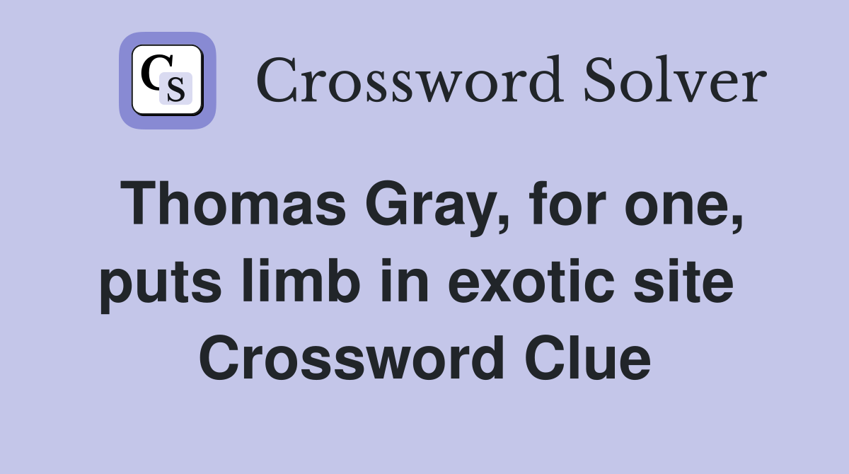 Thomas Gray, for one, puts limb in exotic site  Crossword Clue