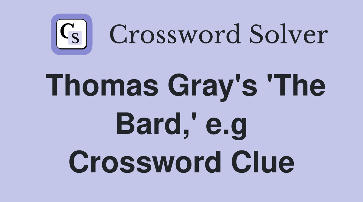 Thomas Gray's 'The Bard,' e.g Crossword Clue