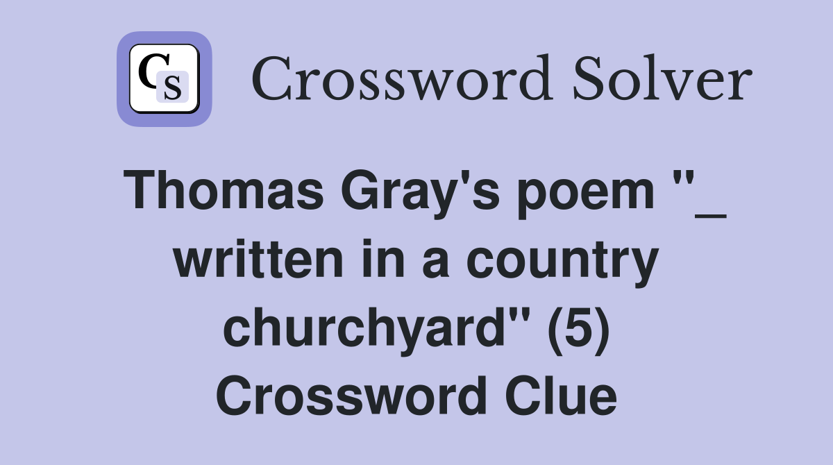 Thomas Gray's poem "_ written in a country churchyard" (5) Crossword Clue