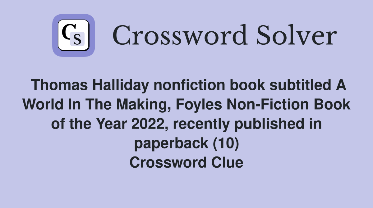 Thomas Halliday nonfiction book subtitled A World In The Making, Foyles Non-Fiction Book of the Year 2022, recently published in paperback (10) Crossword Clue
