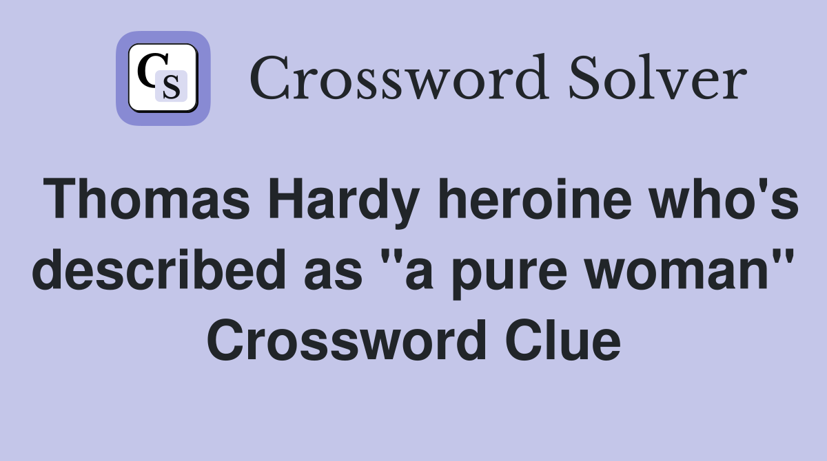 Thomas Hardy heroine who's described as "a pure woman" Crossword Clue