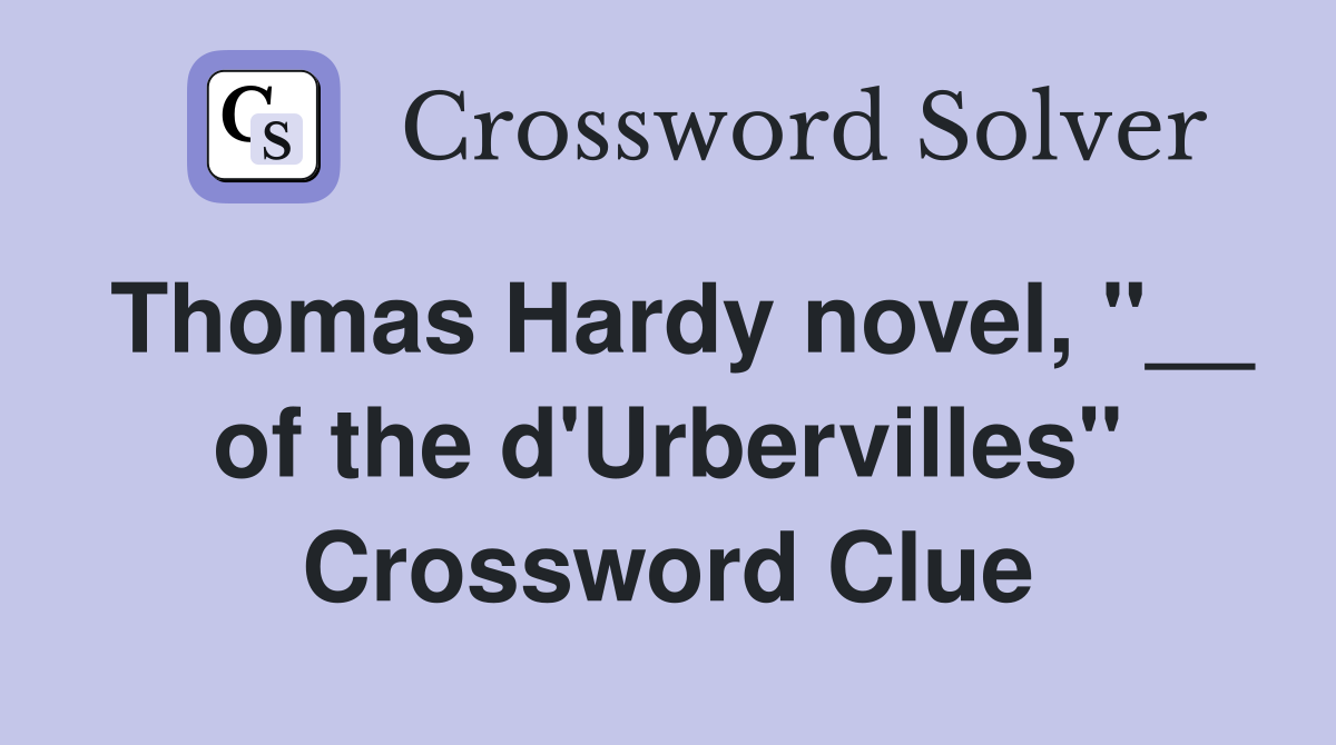 Thomas Hardy novel, "__ of the d'Urbervilles" Crossword Clue