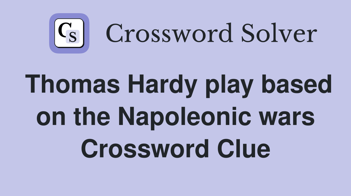 Thomas Hardy play based on the Napoleonic wars Crossword Clue