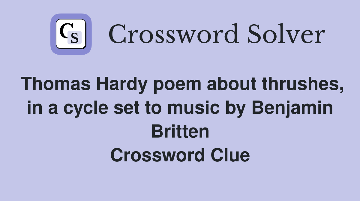 Thomas Hardy poem about thrushes, in a cycle set to music by Benjamin Britten Crossword Clue