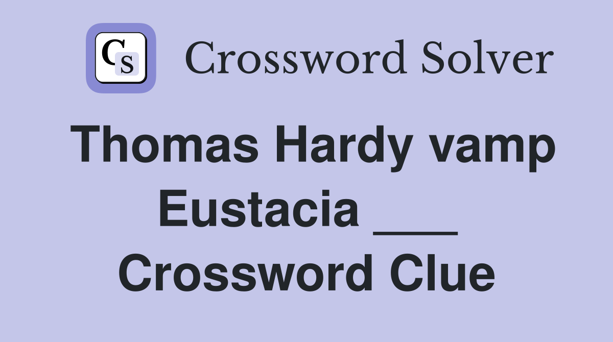 Thomas Hardy vamp Eustacia ___ Crossword Clue