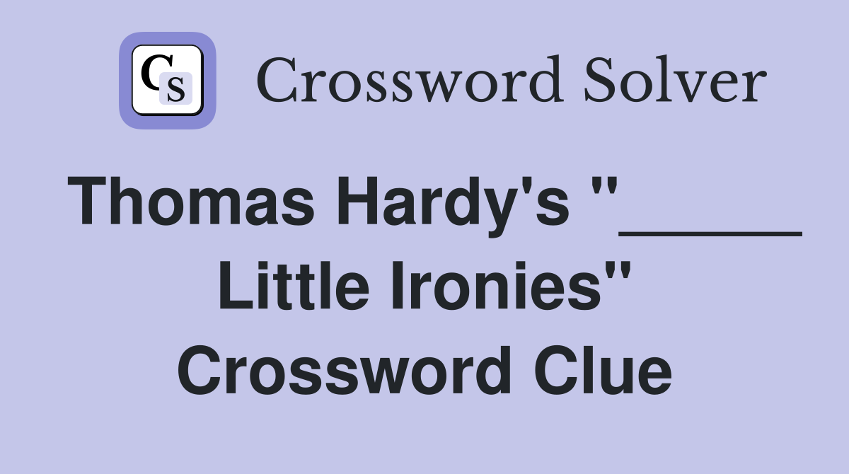 Thomas Hardy's "_____ Little Ironies" Crossword Clue