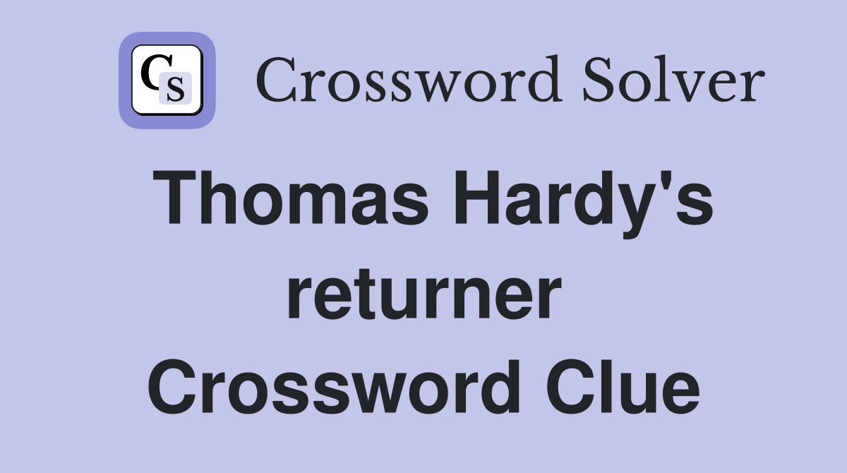 Thomas Hardy's returner Crossword Clue