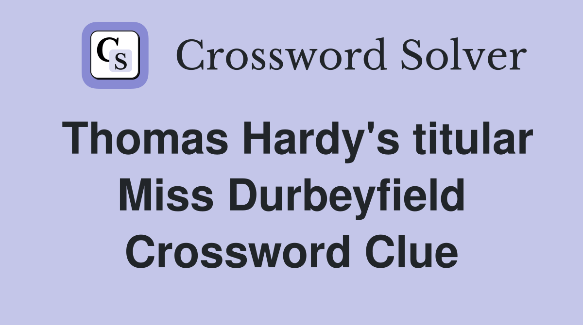 Thomas Hardy's titular Miss Durbeyfield Crossword Clue