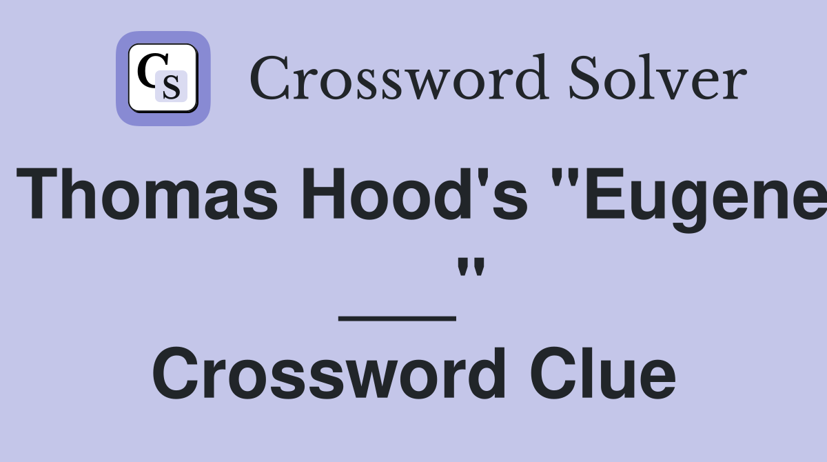 Thomas Hood's "Eugene ___" Crossword Clue