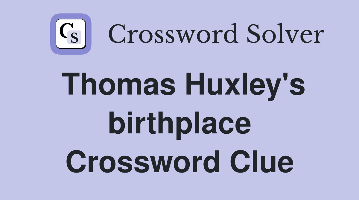 Thomas Huxley's birthplace Crossword Clue