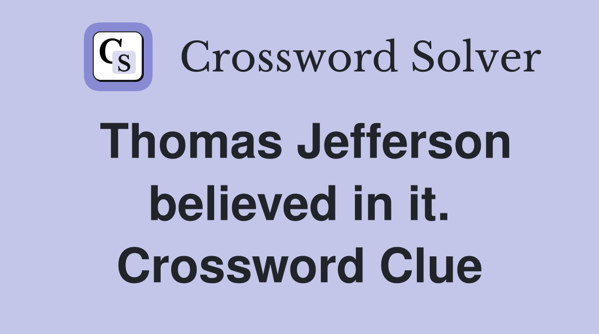 Thomas Jefferson believed in it. Crossword Clue