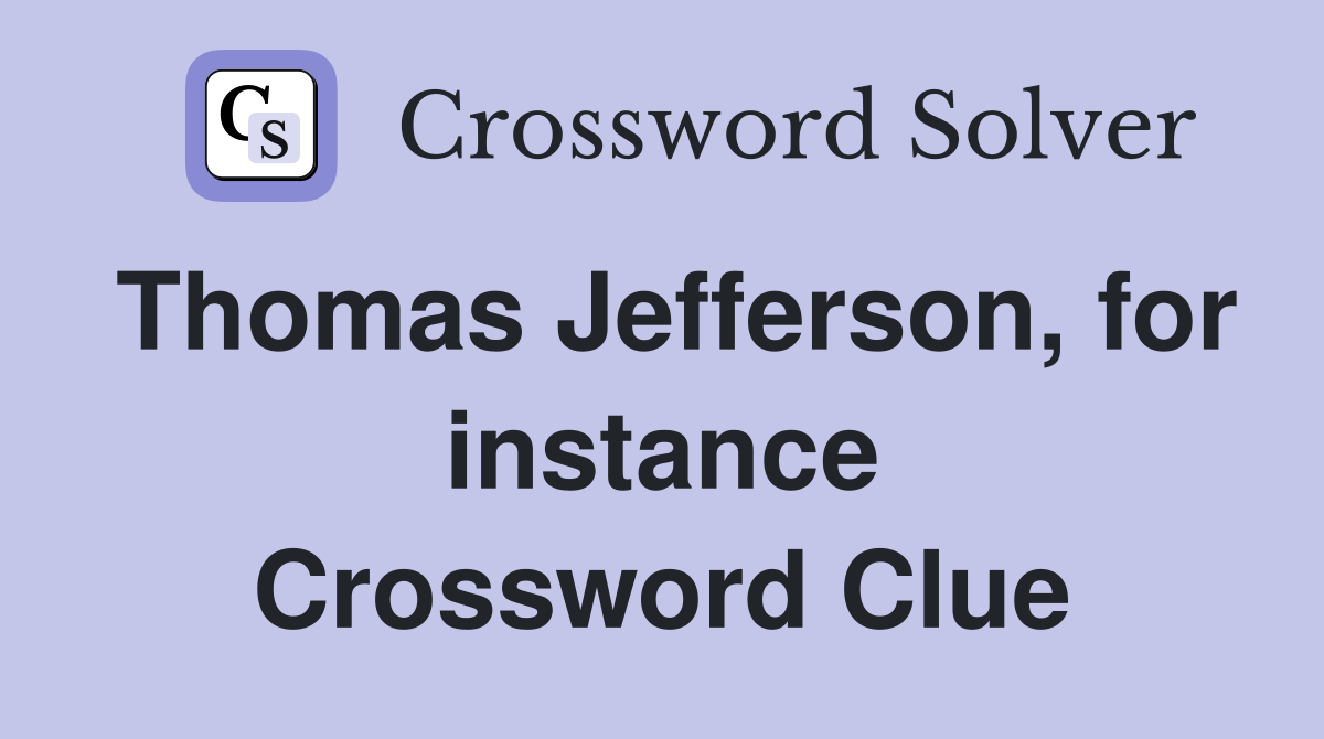 Thomas Jefferson, for instance Crossword Clue