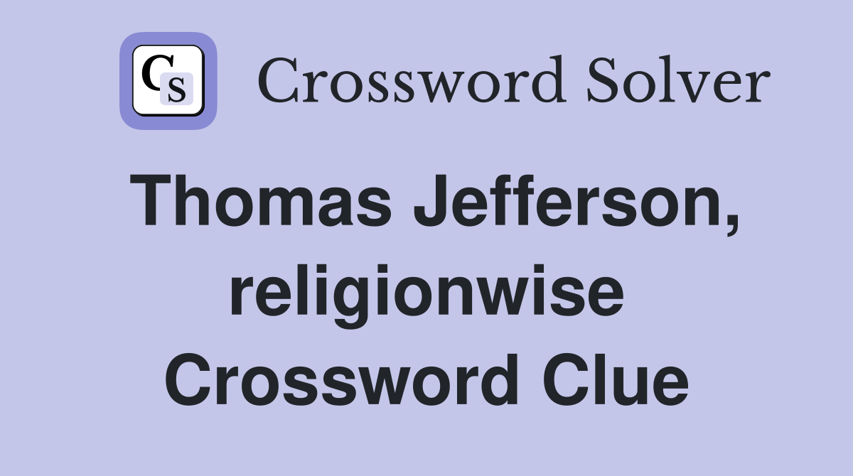 Thomas Jefferson, religionwise Crossword Clue