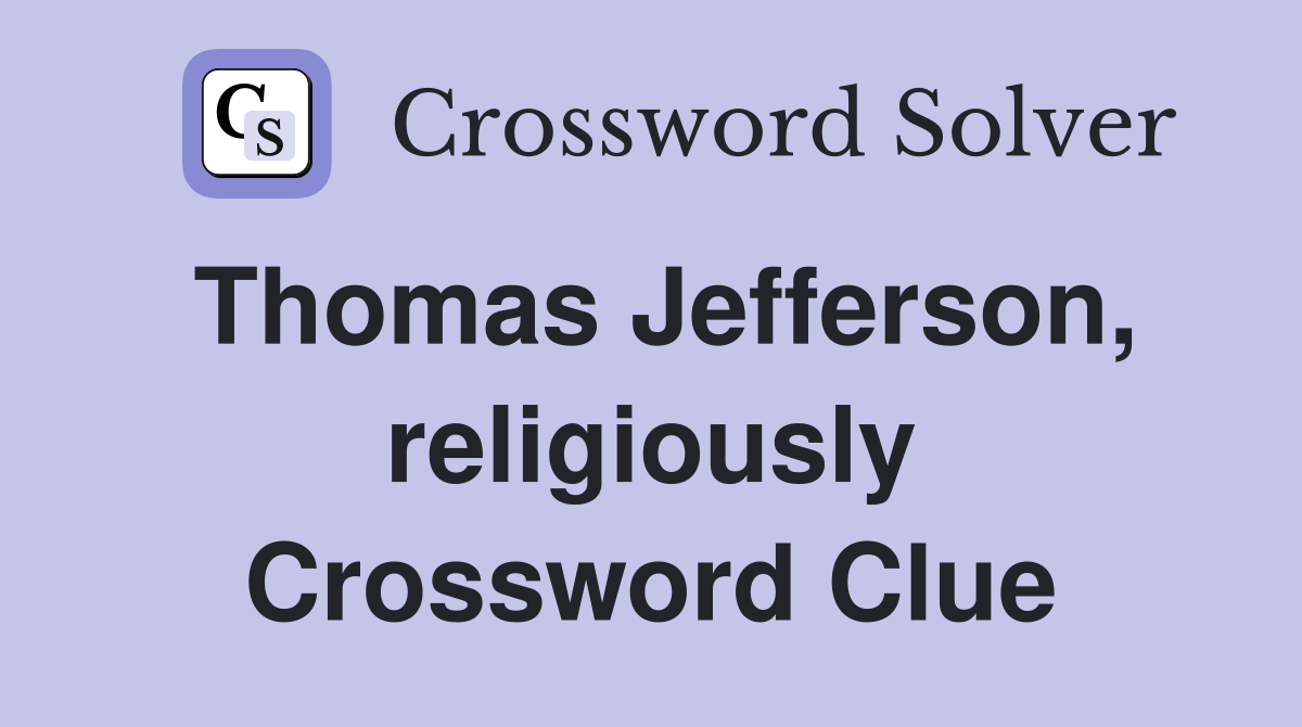 Thomas Jefferson, religiously Crossword Clue