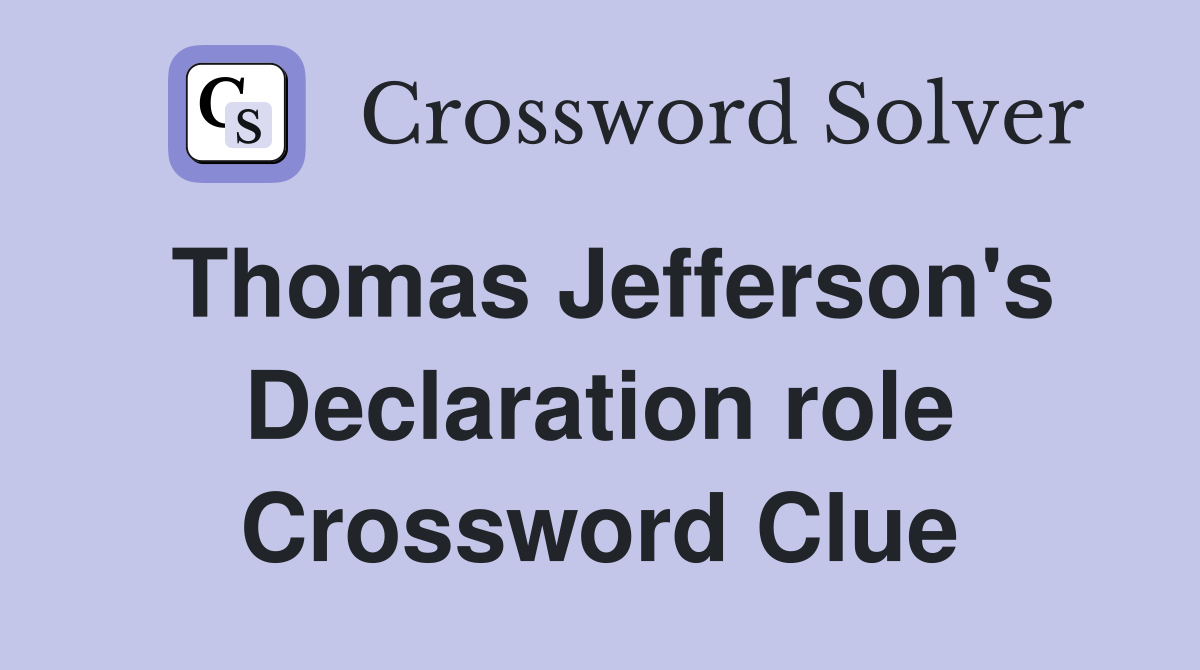 Thomas Jefferson's Declaration role Crossword Clue
