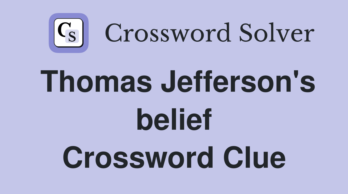 Thomas Jefferson's belief Crossword Clue
