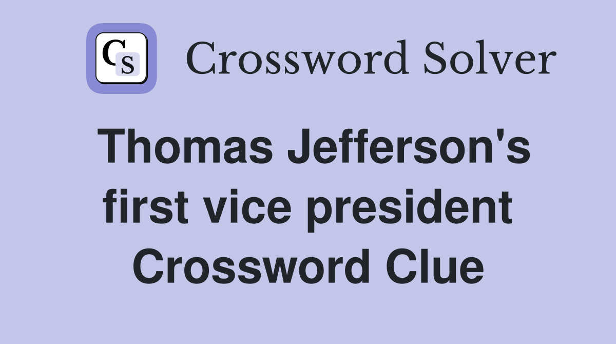 Thomas Jefferson's first vice president Crossword Clue