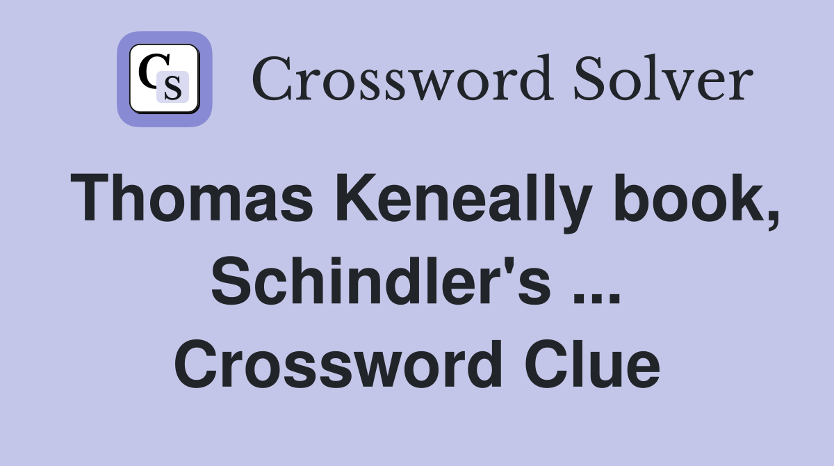 Thomas Keneally book, Schindler's ... Crossword Clue