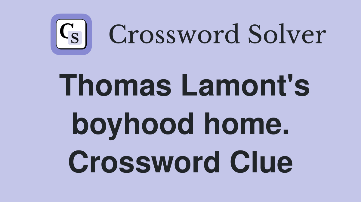 Thomas Lamont's boyhood home. Crossword Clue