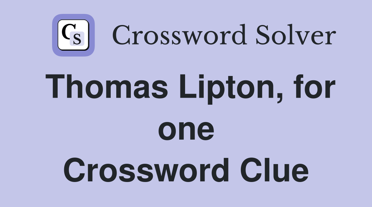 Thomas Lipton, for one Crossword Clue
