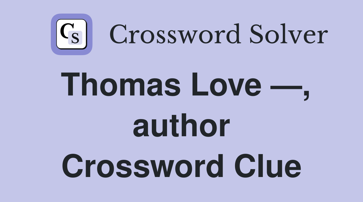 Thomas Love —, author Crossword Clue