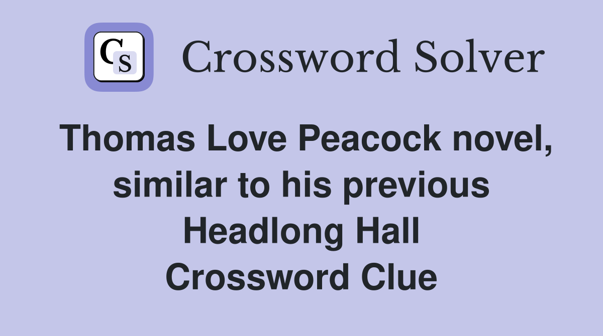 Thomas Love Peacock novel, similar to his previous Headlong Hall Crossword Clue