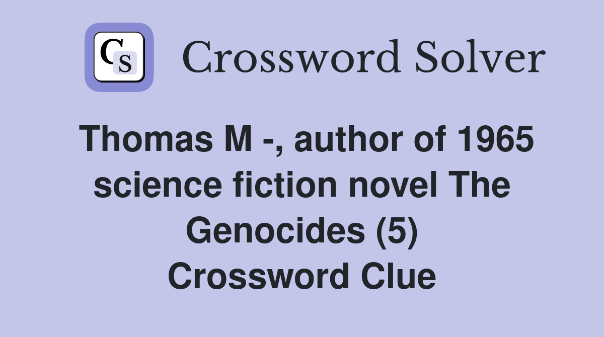 Thomas M -, author of 1965 science fiction novel The Genocides (5) Crossword Clue