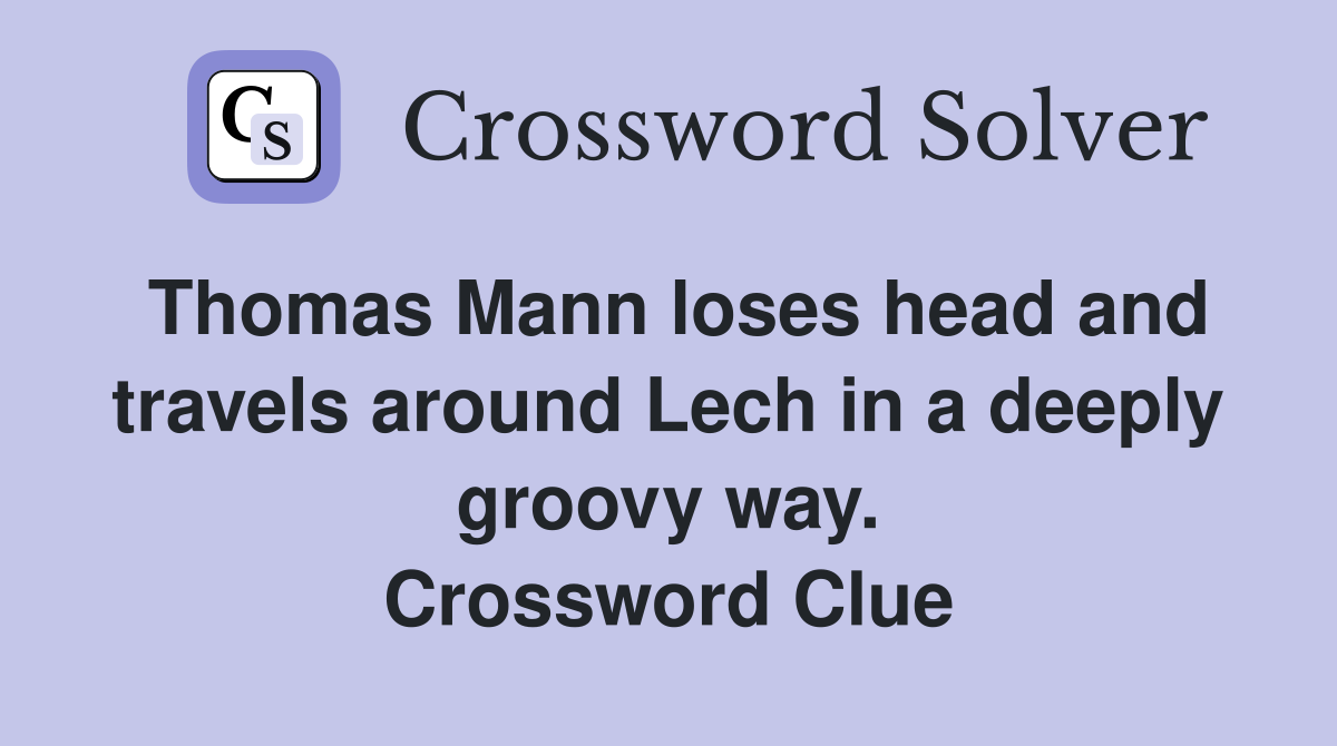 Thomas Mann loses head and travels around Lech in a deeply groovy way. Crossword Clue