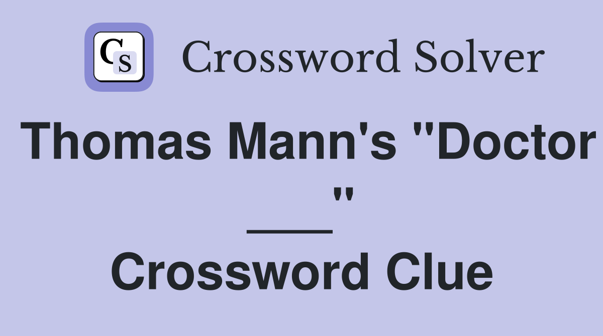Thomas Mann's "Doctor ___" Crossword Clue