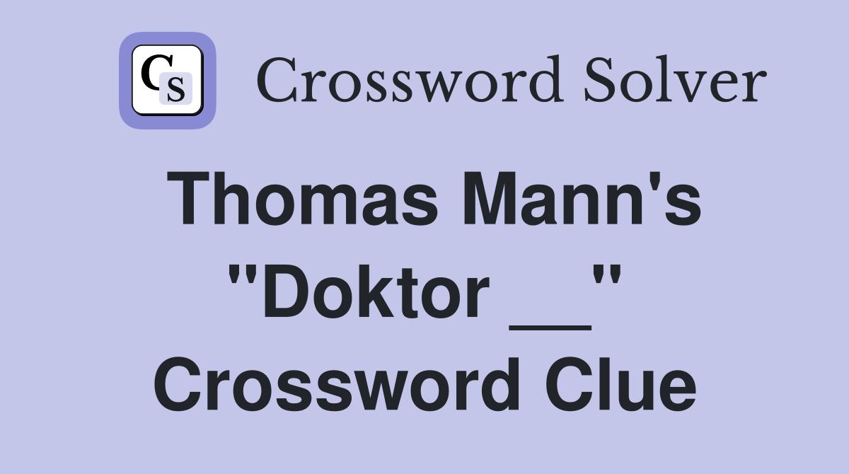 Thomas Mann's "Doktor __" Crossword Clue