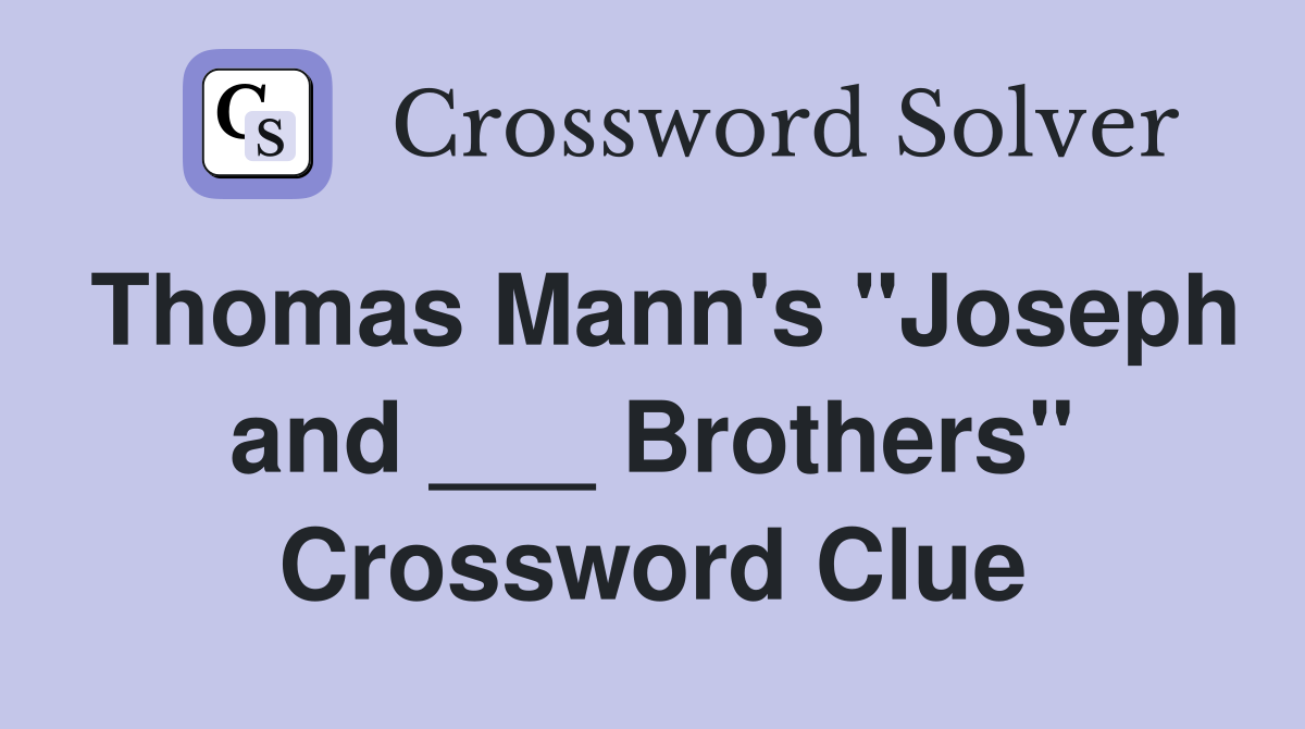Thomas Mann's "Joseph and ___ Brothers" Crossword Clue