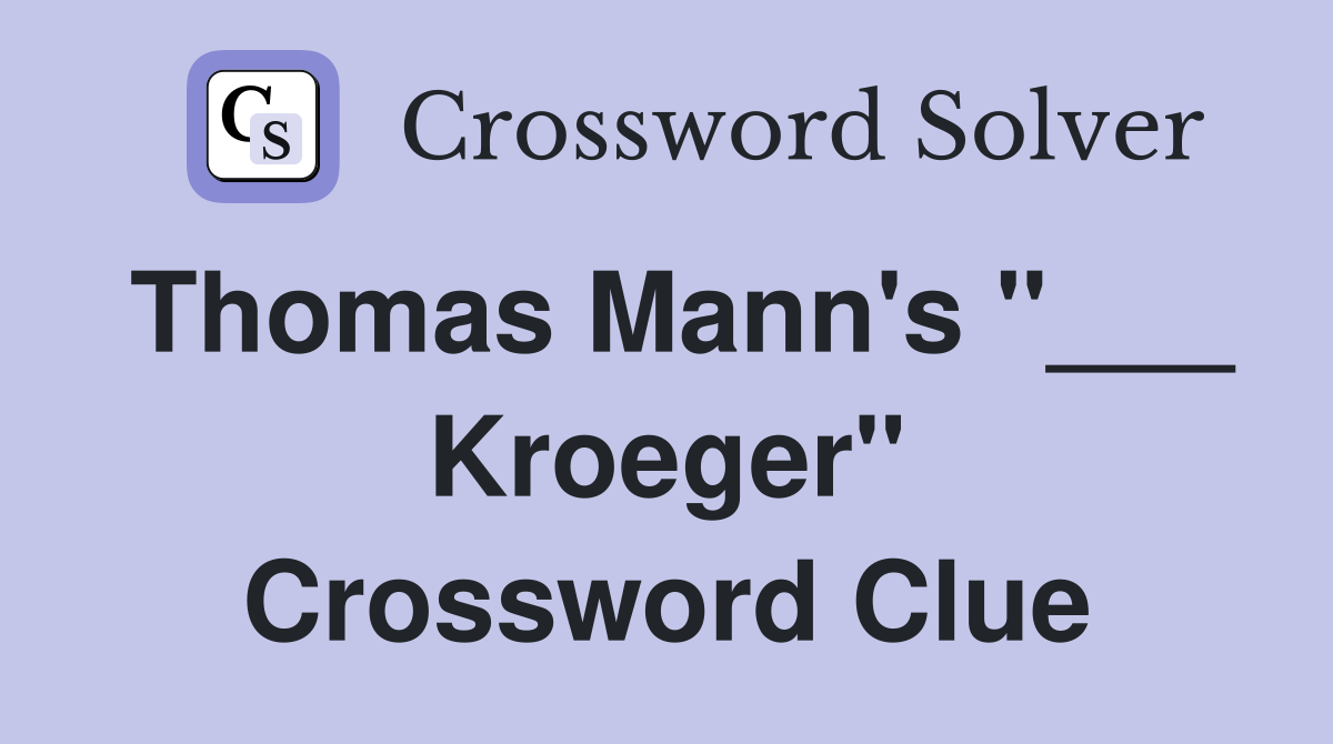 Thomas Mann's "___ Kroeger" Crossword Clue