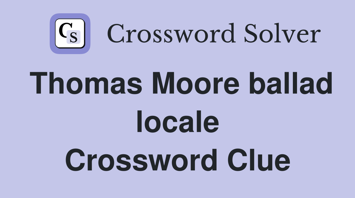 Thomas Moore ballad locale Crossword Clue