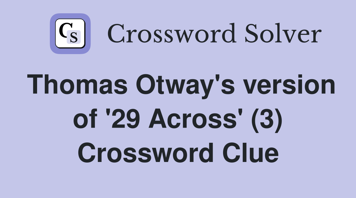 Thomas Otway's version of '29 Across' (3) Crossword Clue
