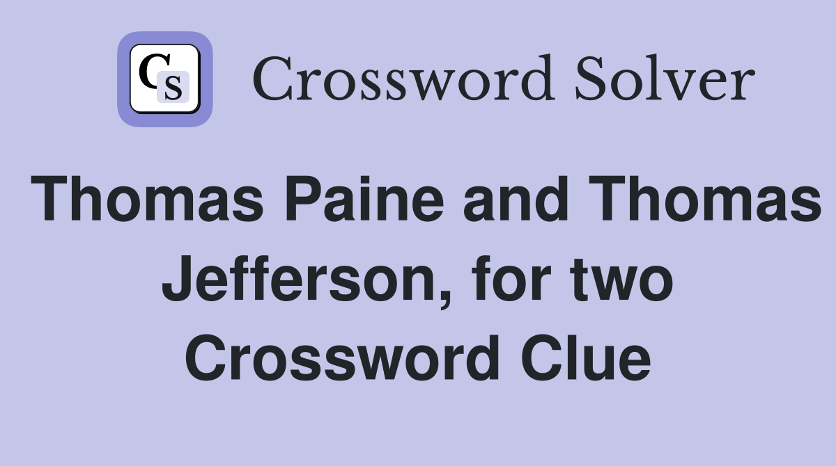 Thomas Paine and Thomas Jefferson, for two Crossword Clue
