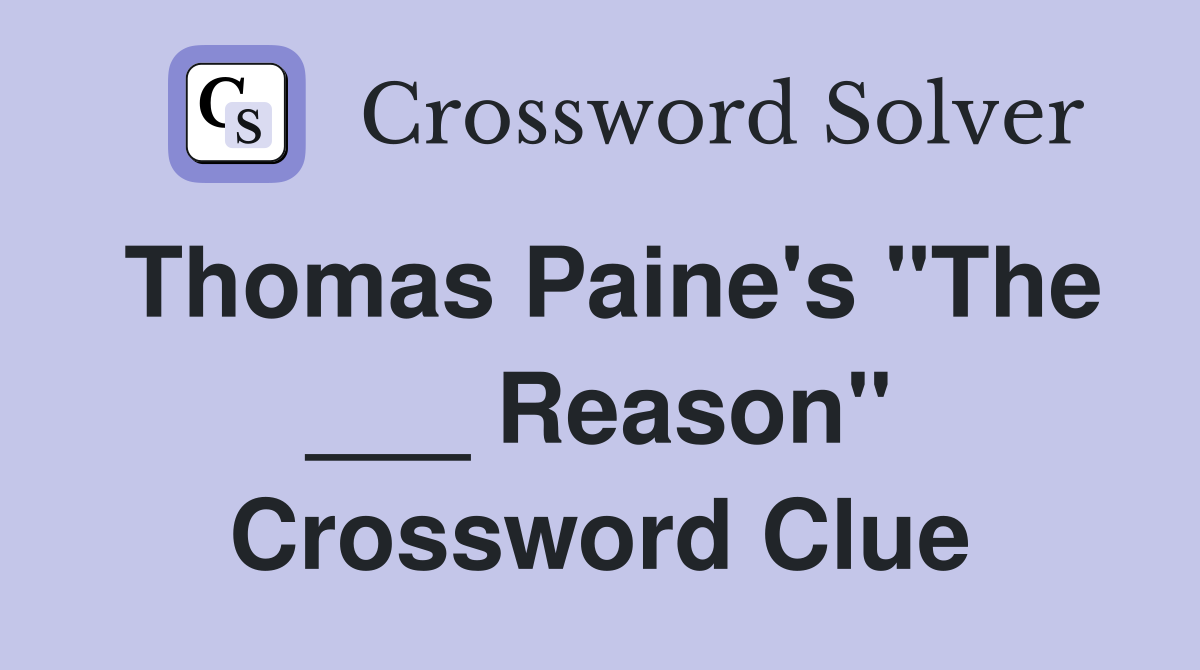 Thomas Paine's "The ___ Reason" Crossword Clue