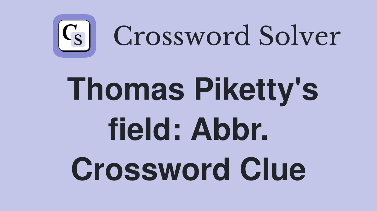 Thomas Piketty's field: Abbr. Crossword Clue
