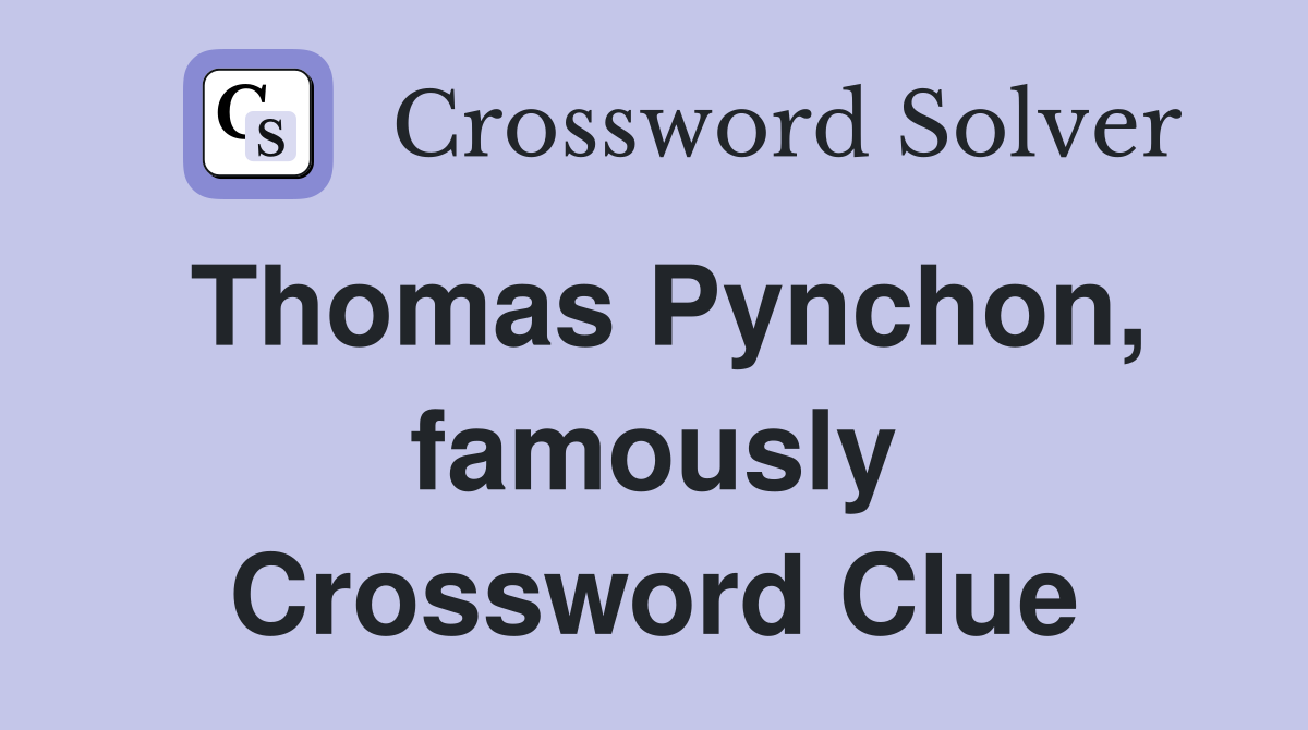 Thomas Pynchon, famously Crossword Clue