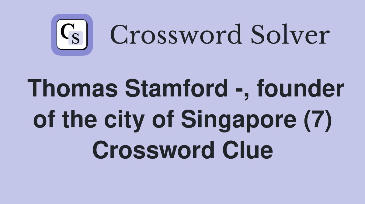 Thomas Stamford -, founder of the city of Singapore (7) Crossword Clue