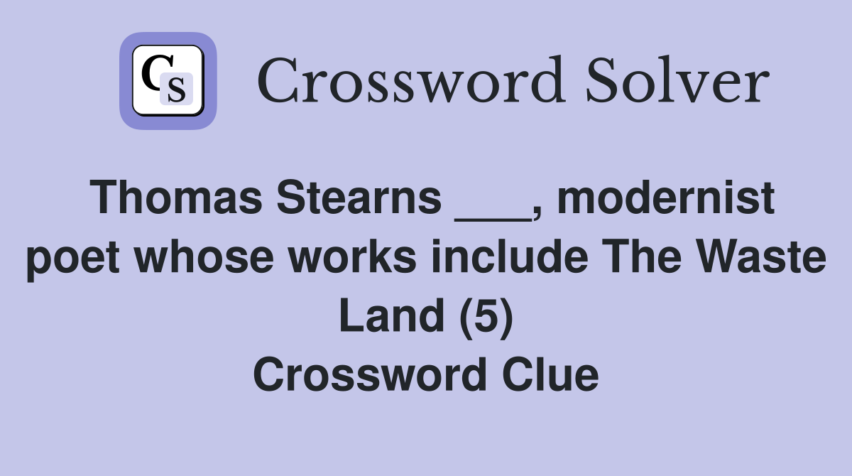 Thomas Stearns ___, modernist poet whose works include The Waste Land (5) Crossword Clue