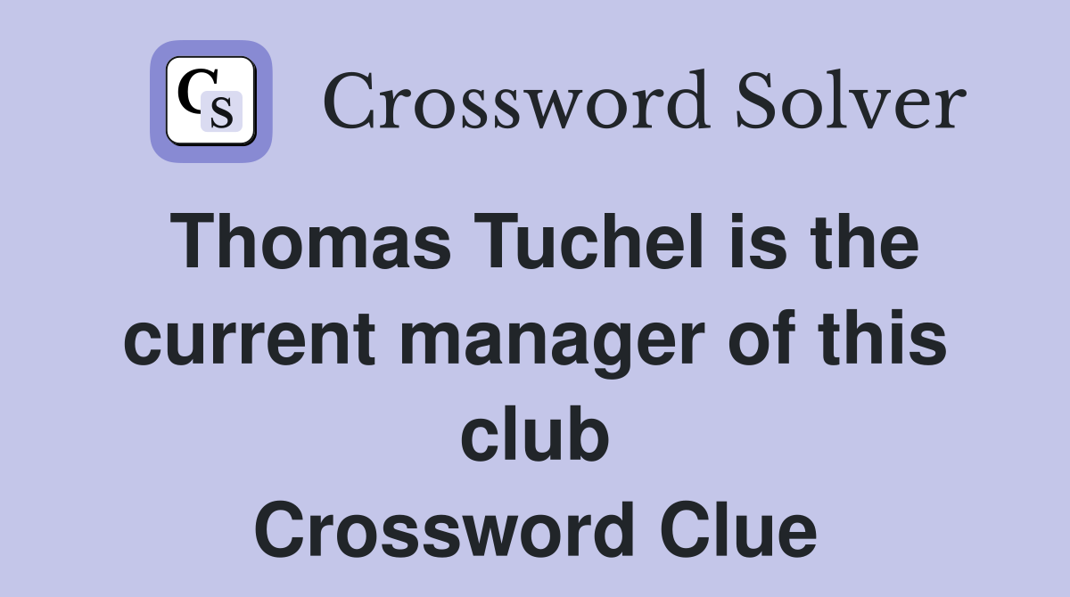 Thomas Tuchel is the current manager of this club Crossword Clue